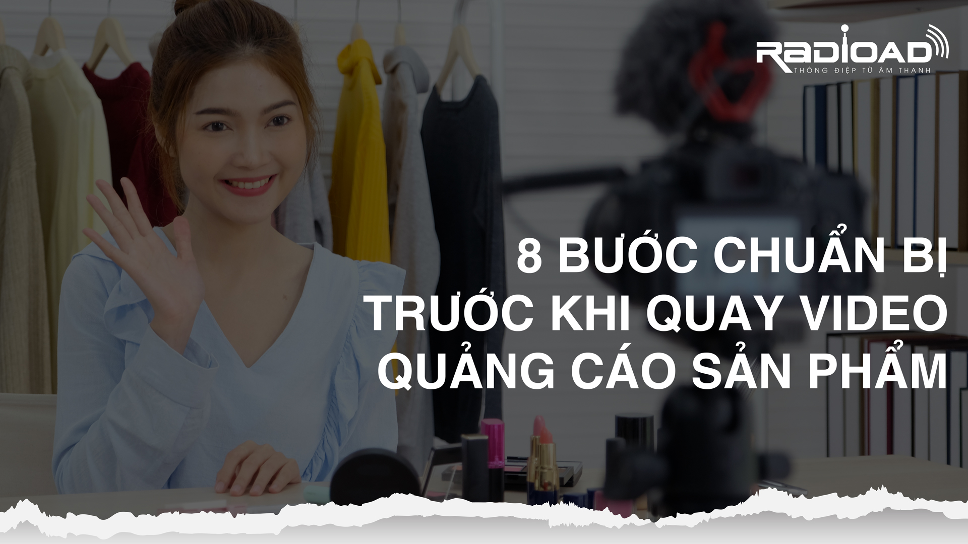 Hướng Dẫn Chuẩn Bị Trước Khi Quay Video Quảng Cáo Sản Phẩm