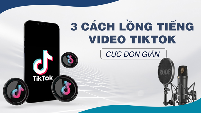 3 cách lồng tiếng video Tiktok cực đơn giản